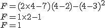 F=(2\times   4-7)(4-2)-(4-3)^2\\F=1\times   2-1\\F=1